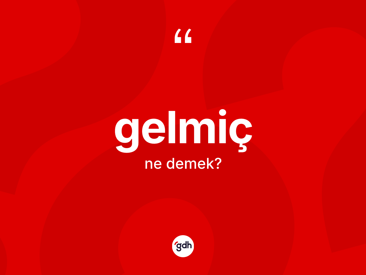 Gelmiç kelimesinin anlamı nedir? Gelmicin sözlükteki anlamı nedir?