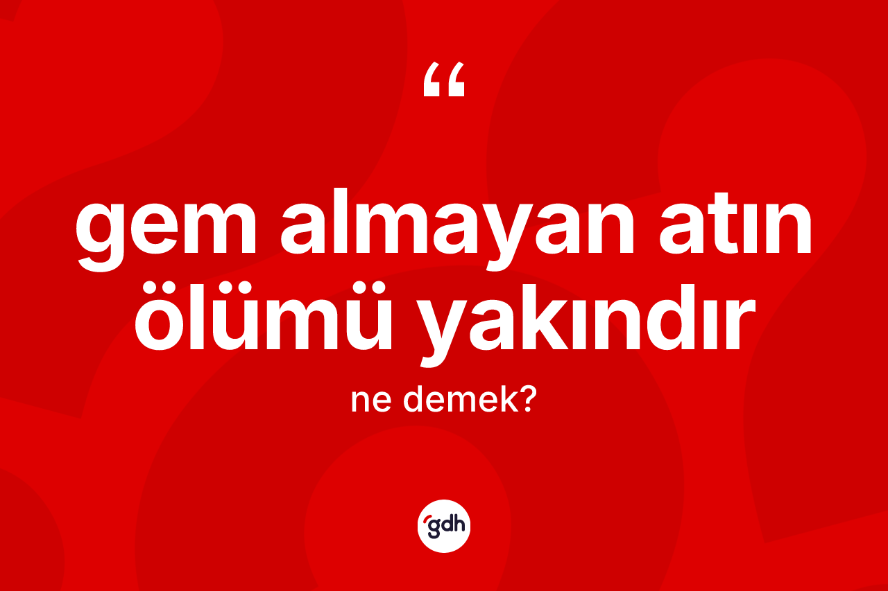 Gem almayan atın ölümü yakındır ne demektir?