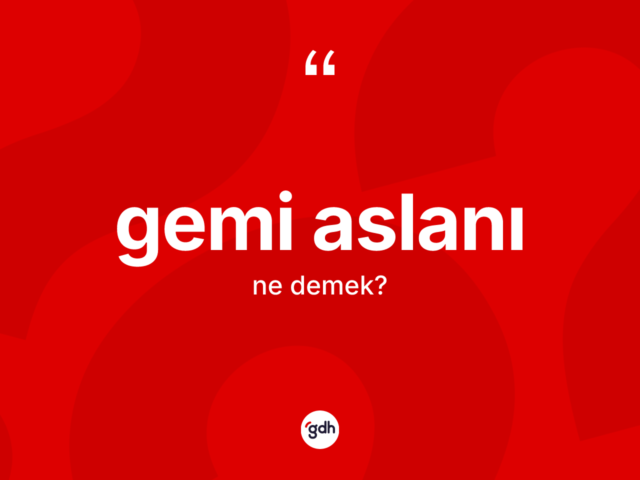 Gemi aslanı kelimesinin sözlükteki tanımı nedir? Gemi aslanının halk arasındaki kullanımı nasıldır?