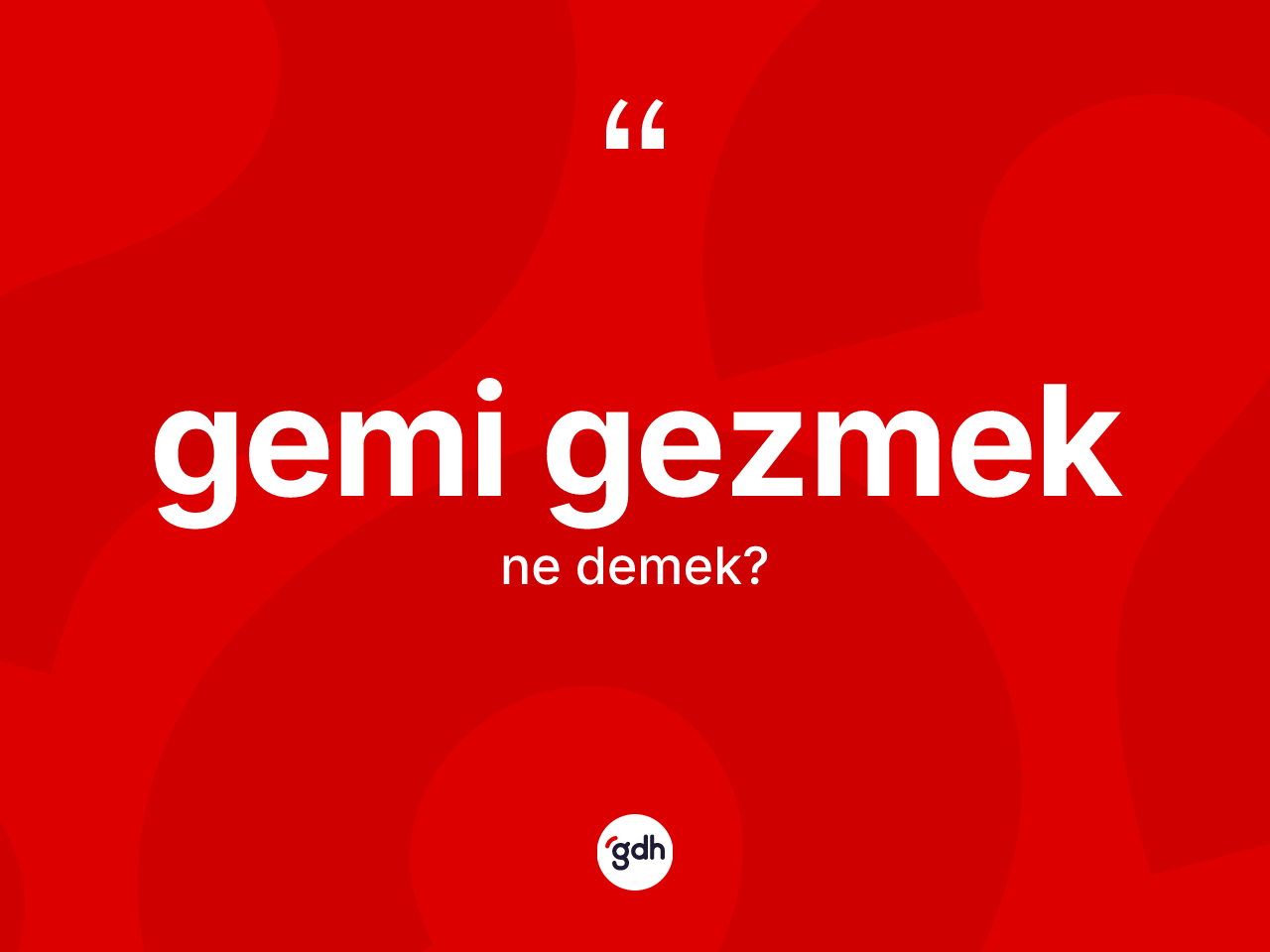 Gemi gezmek ifadesinin kısaca anlamı nedir? Gemi gezmek ifadesinin TDK anlamı nedir?