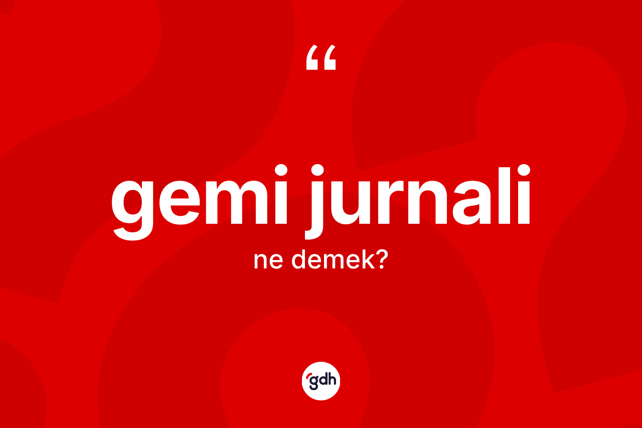 Gemi jurnali ne demek?
