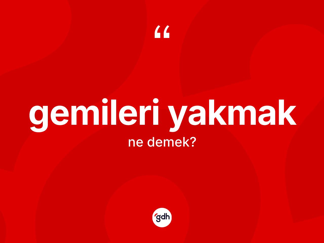 Gemileri yakmak ifadesinin kısaca anlamı nedir? Gemileri yakmak ifadesi nerede kullanılır?