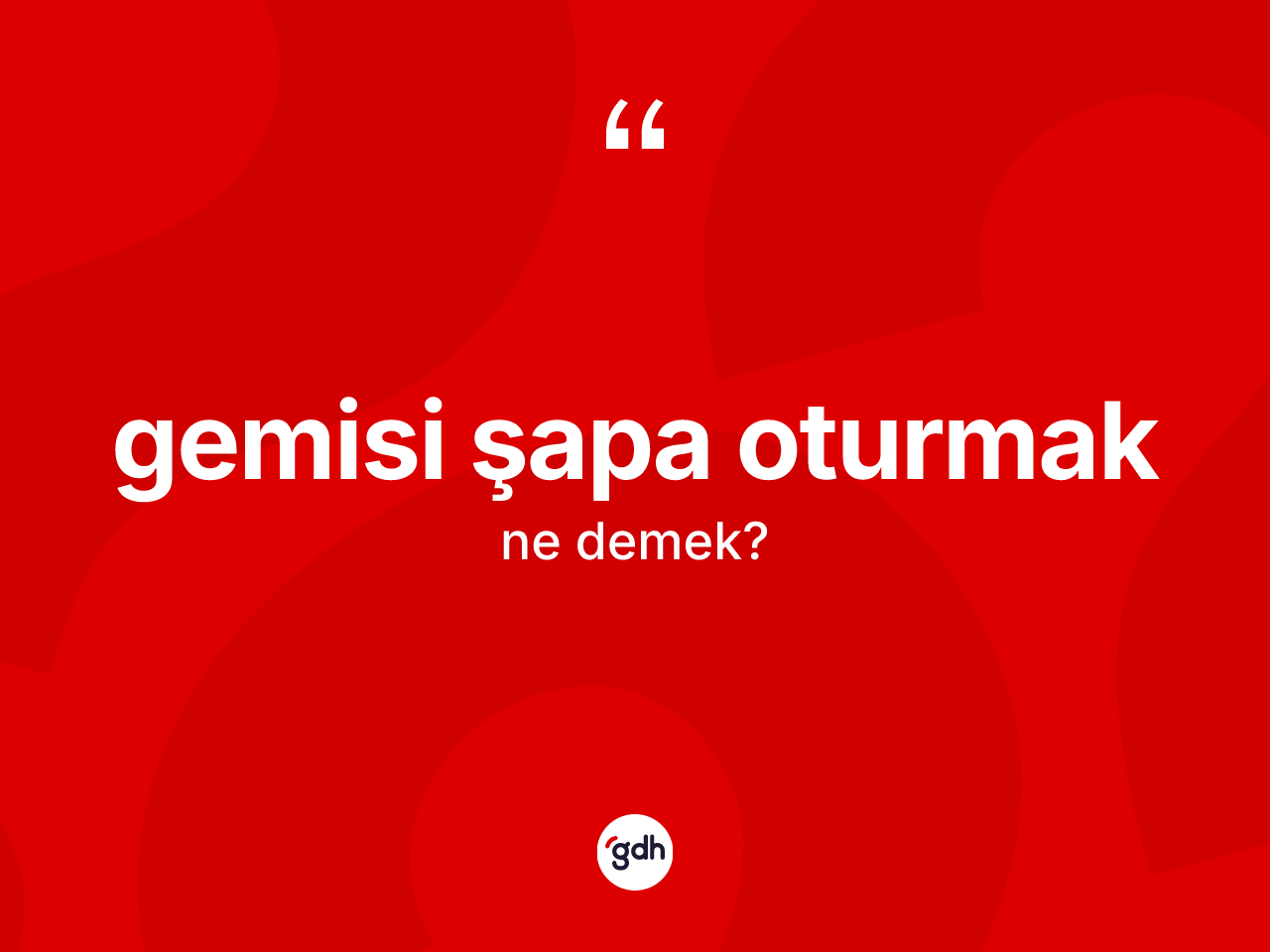 Gemisi şapa oturmak deyiminin tanımı nedir? Gemisi şapa oturmak ifadesi nerede kullanılır?