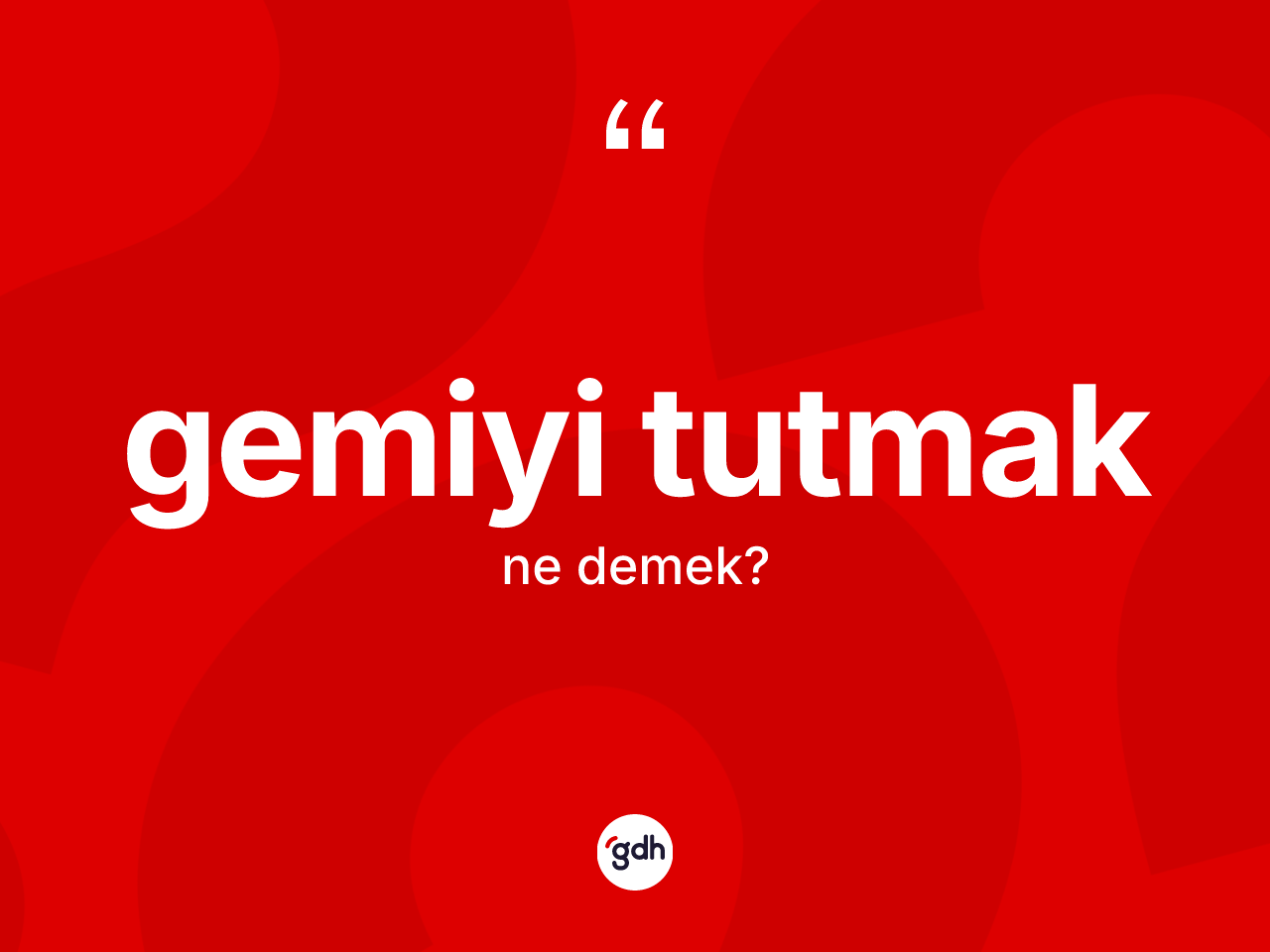Gemiyi tutmak ifadesi neyi anlatır? Gemiyi tutmak ifadesinin kaç farklı anlamı var?