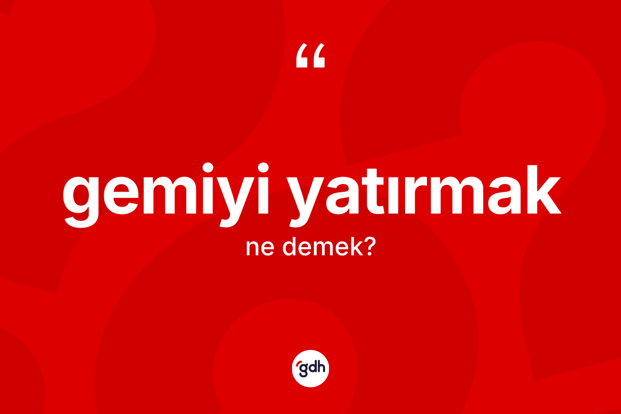 Gemiyi yatırmak nedir?