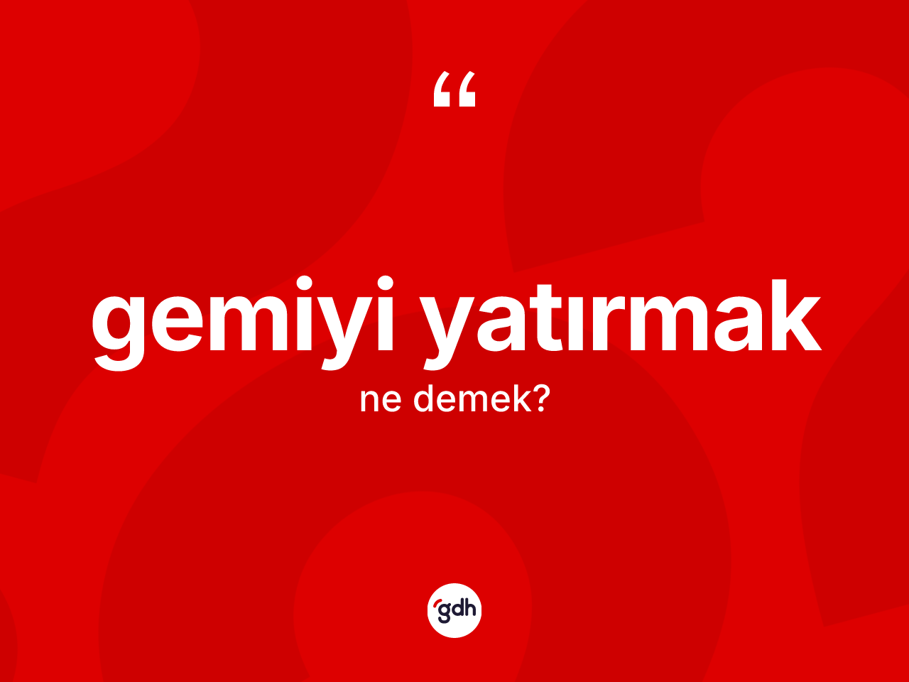 Gemiyi yatırmak nedir? Gemiyi yatırmak sözünün sözlük anlamı nedir?