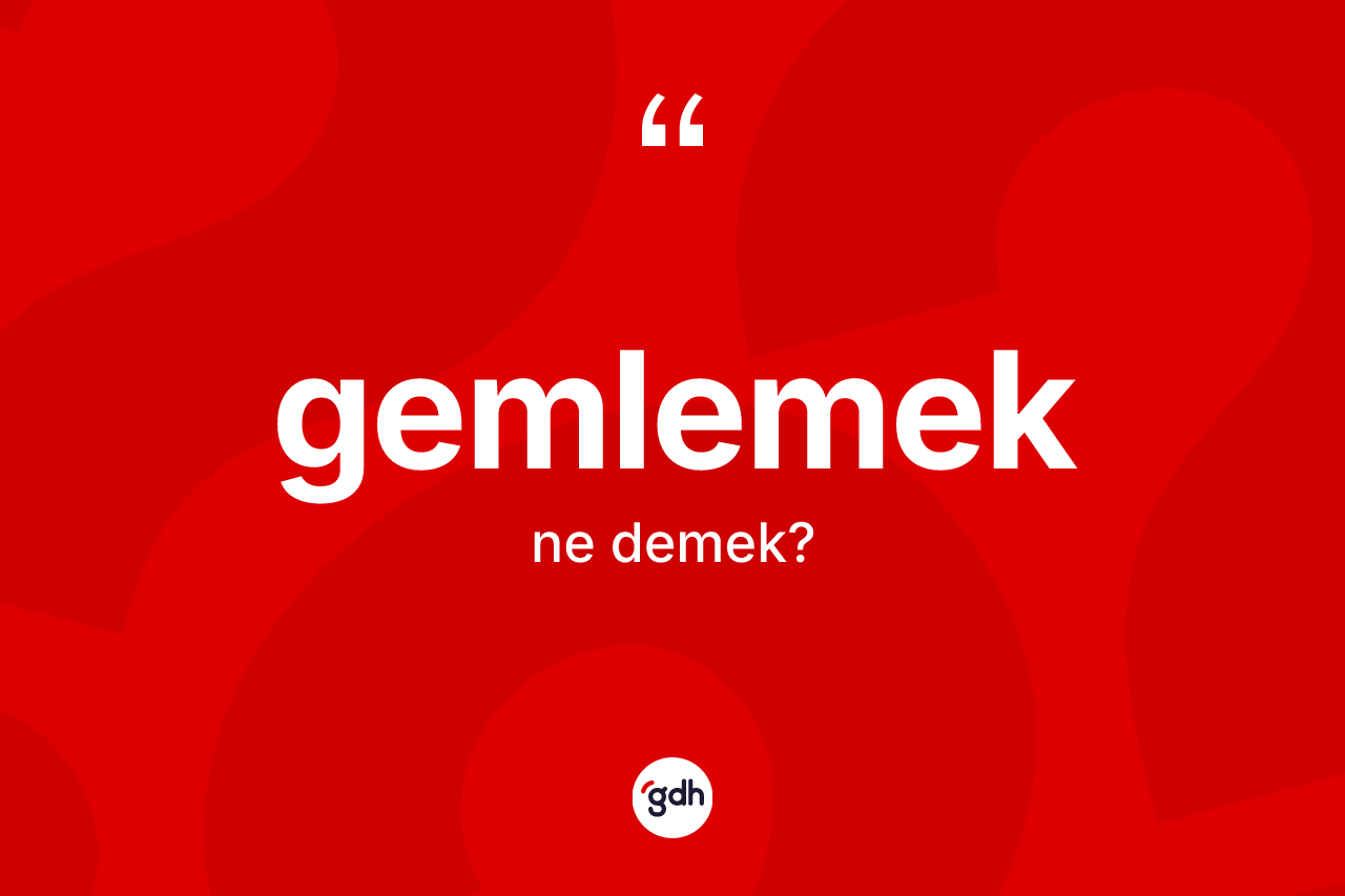 Gemlemek nedir?