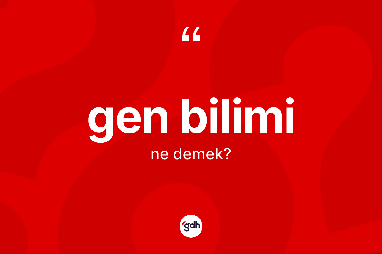 Gen bilimi ne demek? Gen bilimi kelimesinin TDK'ya göre açıklaması nedir?
