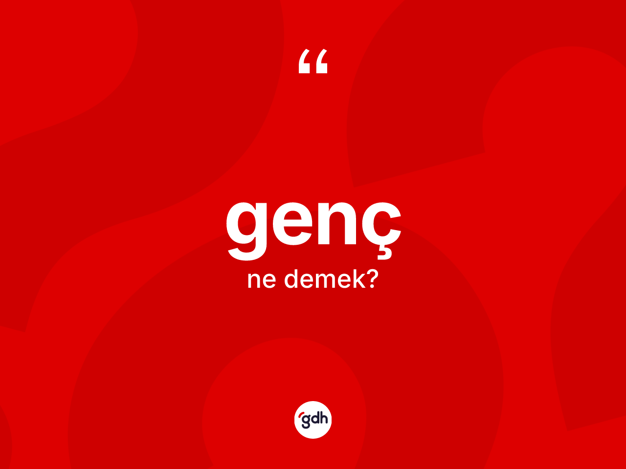 Genç kelimesinin anlamı nedir? Gencin TDK'ya göre anlamı nedir?