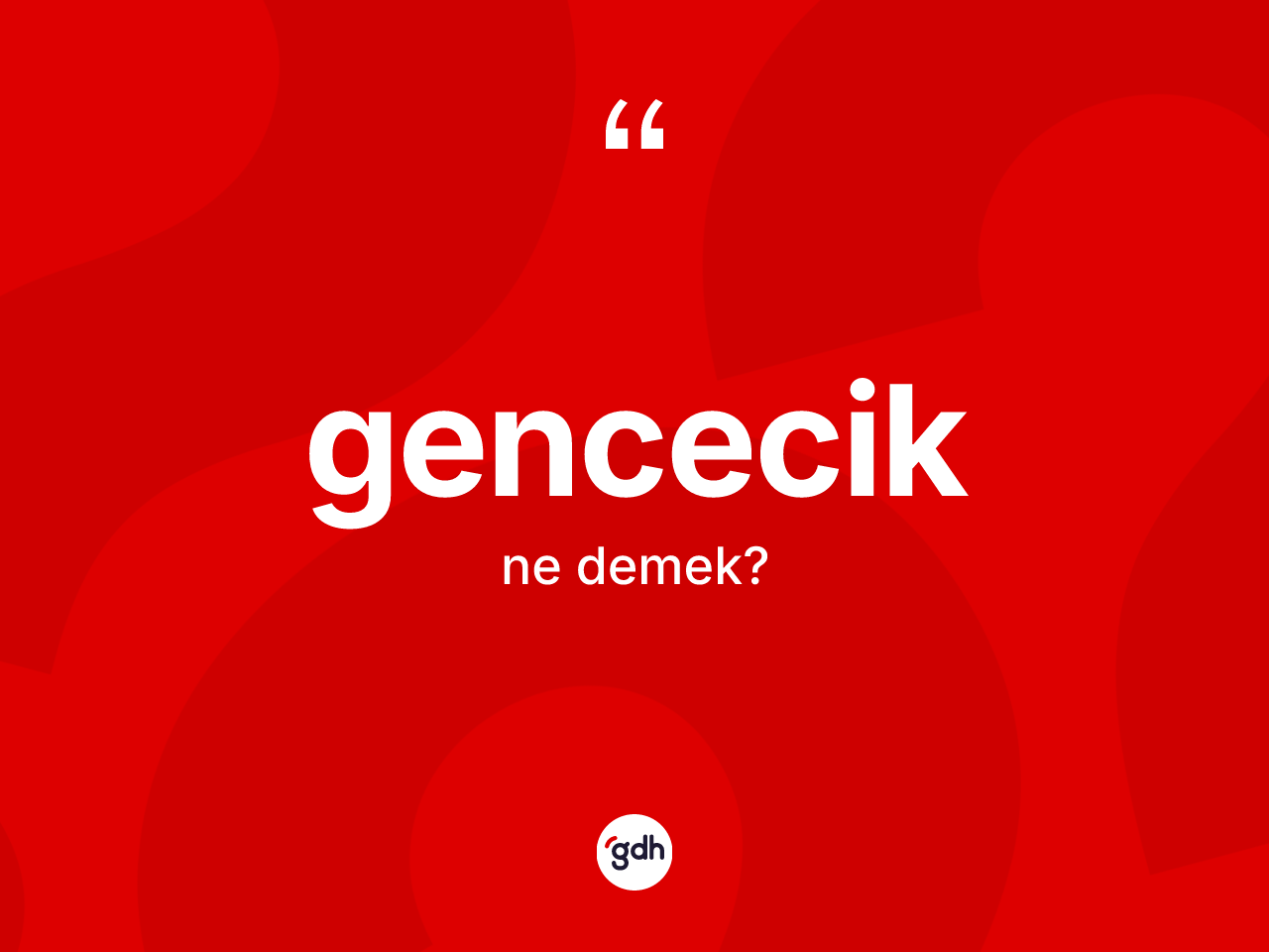 Gencecik ne anlama gelir? Gencecik kelimesinin TDK'ya göre açıklaması nedir?