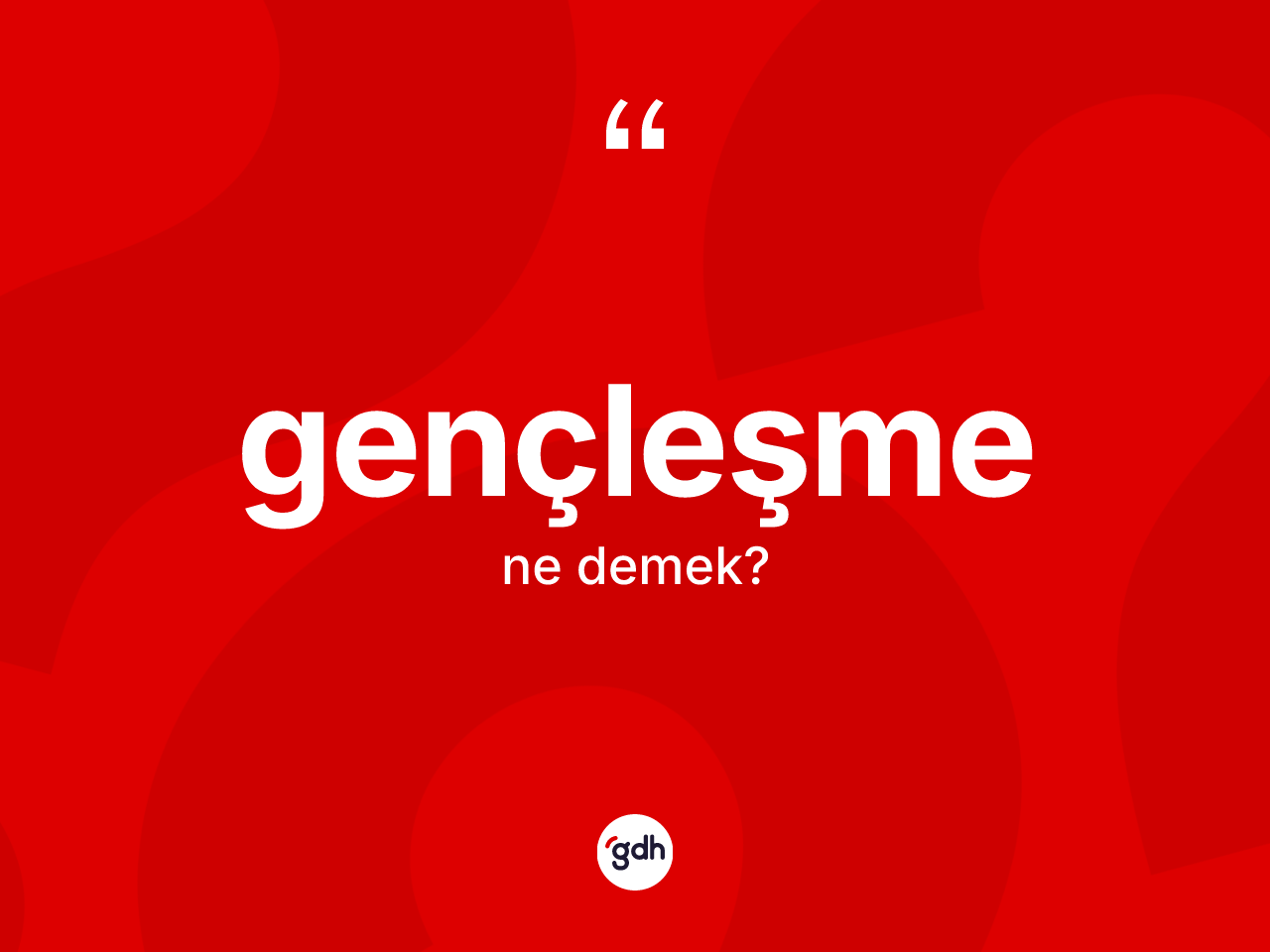 Gençleşme ne anlama gelir? Gençleşmenin sözlükteki anlamı nedir?