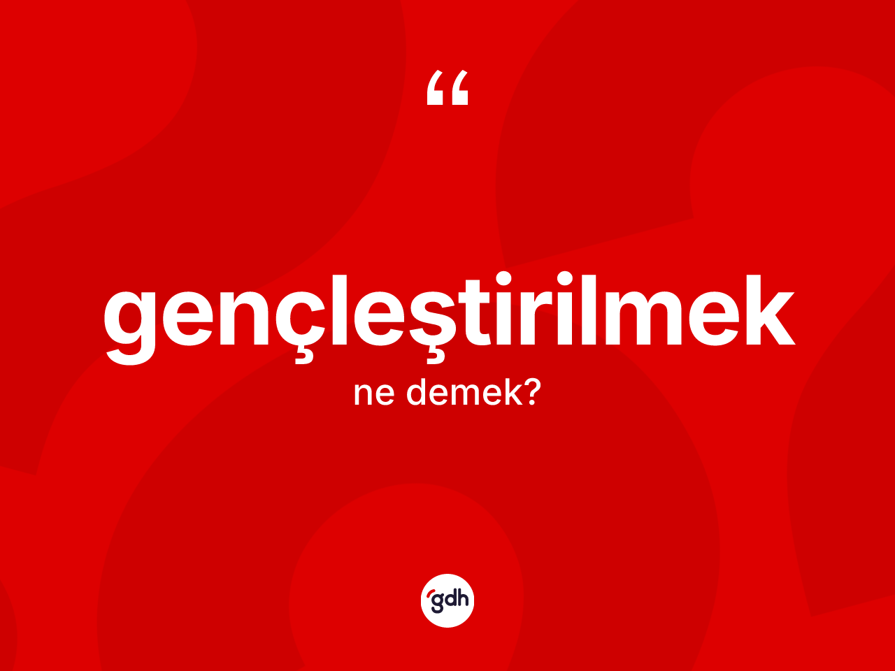 Gençleştirilmek kelimesinin sözlükteki tanımı nedir? Gençleştirilmeğin sözlükteki anlamı nedir?