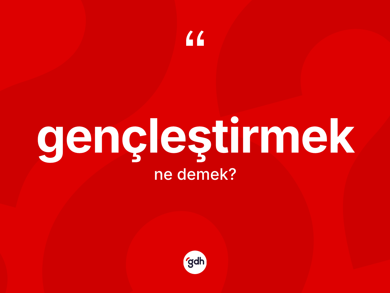 Gençleştirmek kelimesi ne anlama gelir? Gençleştirmeğin halk arasındaki kullanımı nasıldır?