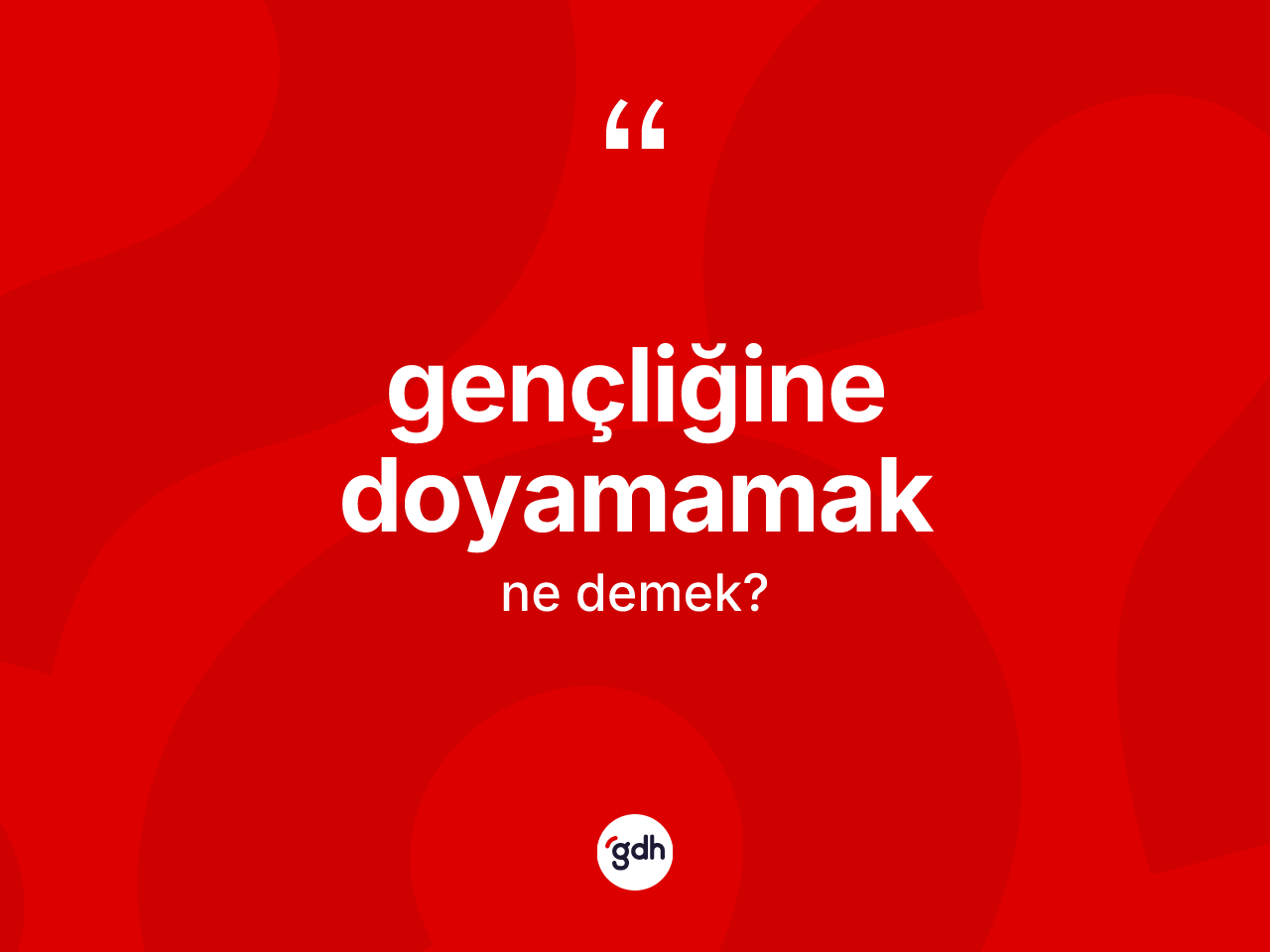 Gençliğine doyamamak ne demek? Gençliğine doyamamak ifadesi hangi durumlarda kullanılır?