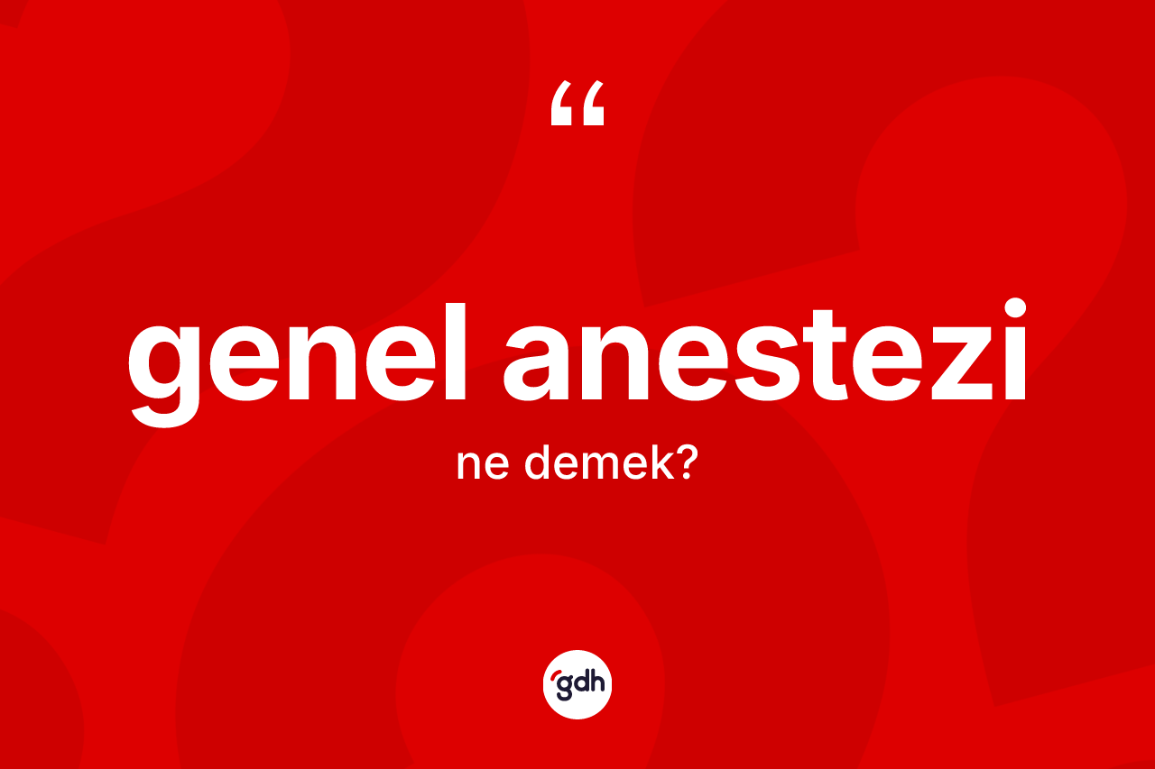 Genel anestezi kelimesinin sözlükteki tanımı nedir?