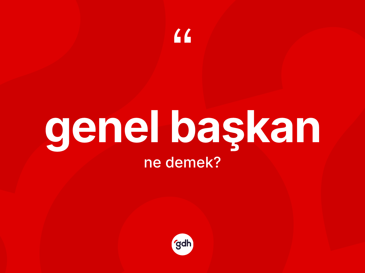 Genel başkan kelimesinin anlamı nedir? Genel başkan kelimesinin TDK'ya göre açıklaması nedir?