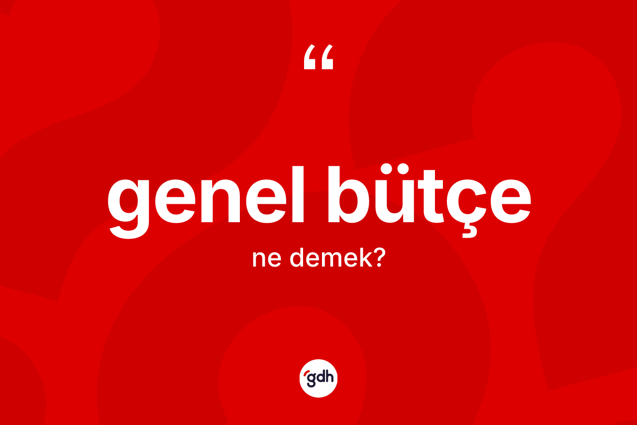 Genel bütçe kelimesi ne demek? Genel bütçenin TDK'ya göre anlamı nedir?