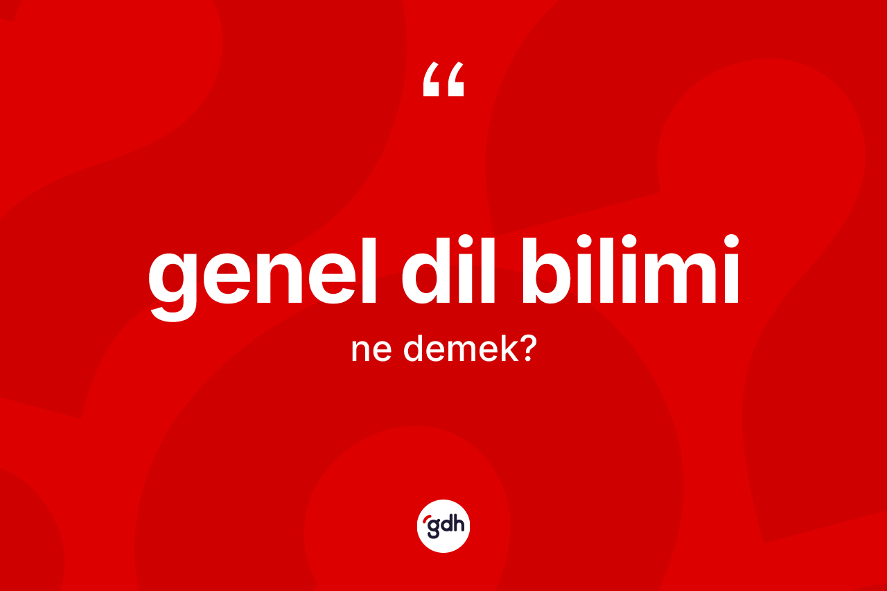 Genel dil bilimi kelimesinin tanımı nedir? Genel dil biliminin kısaca tanımı nedir?