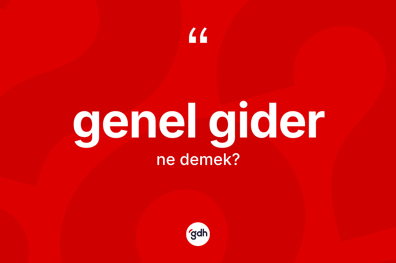 Genel gider kelimesi nedir? Genel gider kelimesinin kaç farklı anlamı var?