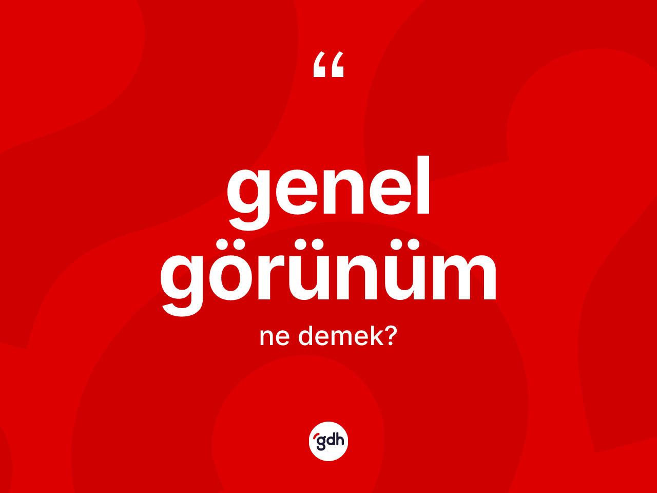 Genel görünüm kelimesinin tanımı nedir? Genel görünüm kelimesinin TDK anlamı nedir?