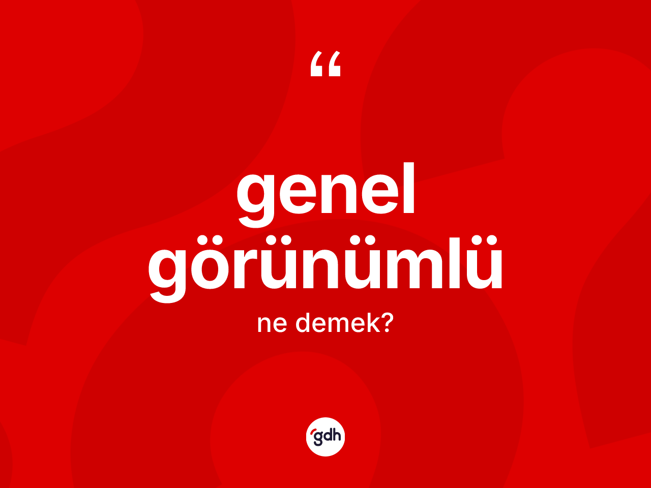Genel görünümlü ne demek? Genel görünümlü kelimesinin TDK'ya göre açıklaması nedir?