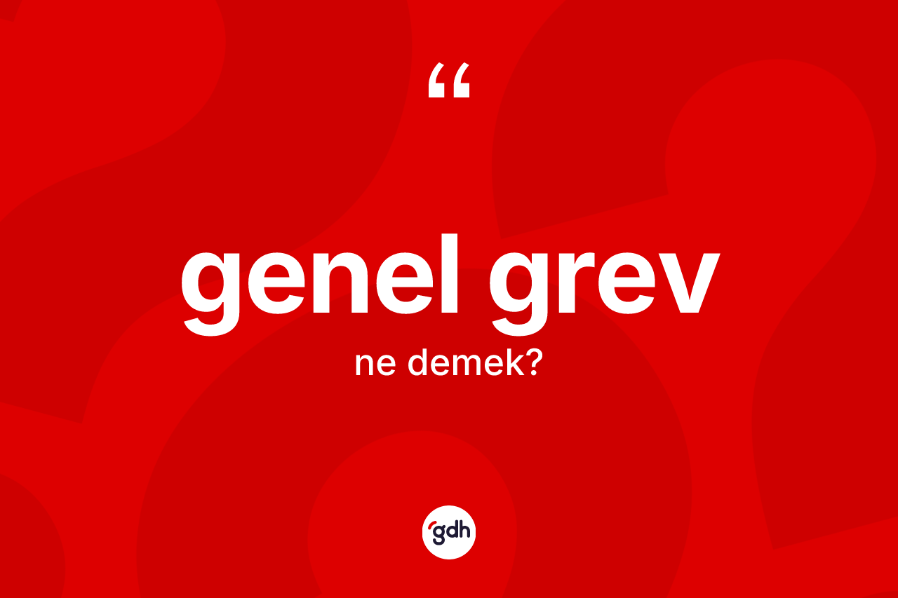 Genel grev nedir? Genel grev kelimesinin TDK'ya göre açıklaması nedir?
