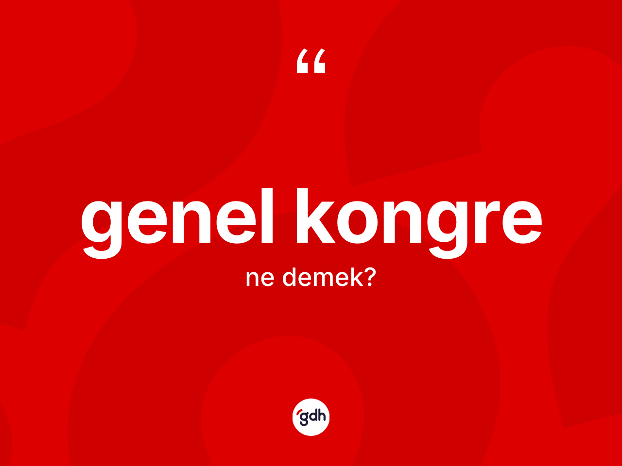 Genel kongre kelimesinin tanımı nedir? Genel kongrenin TDK'ya göre anlamı nedir?