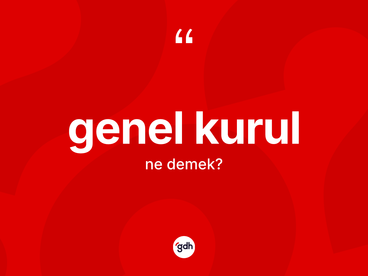 Genel kurul kelimesi nedir? Genel kurulun TDK'ya göre anlamı nedir?