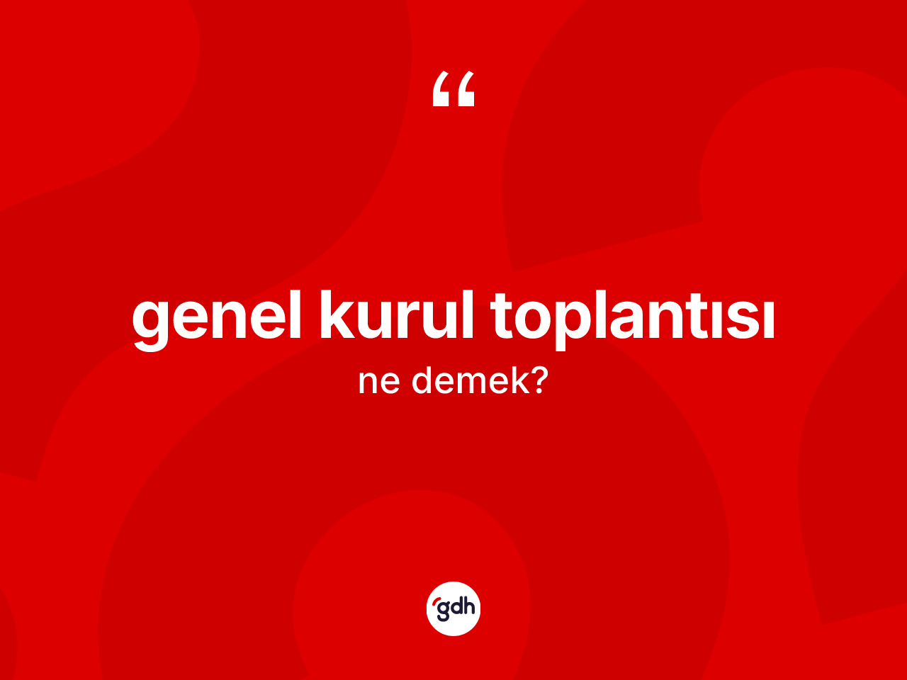 Genel kurul toplantısı kelimesinin anlamı nedir? Genel kurul toplantısı kelimesinin kaç farklı anlamı var?