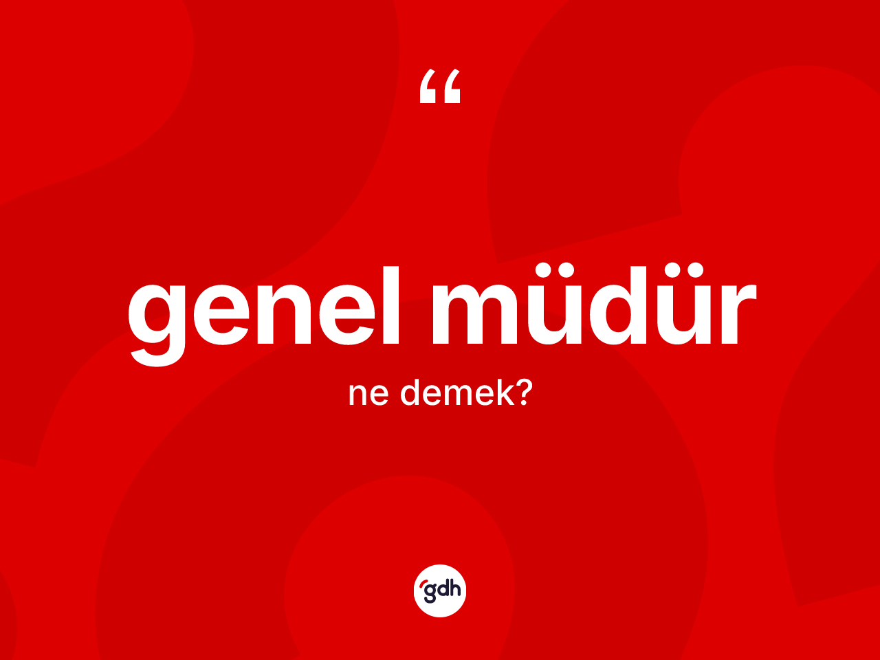 Genel müdür ne anlama gelir? Genel müdürün kısaca tanımı nedir?