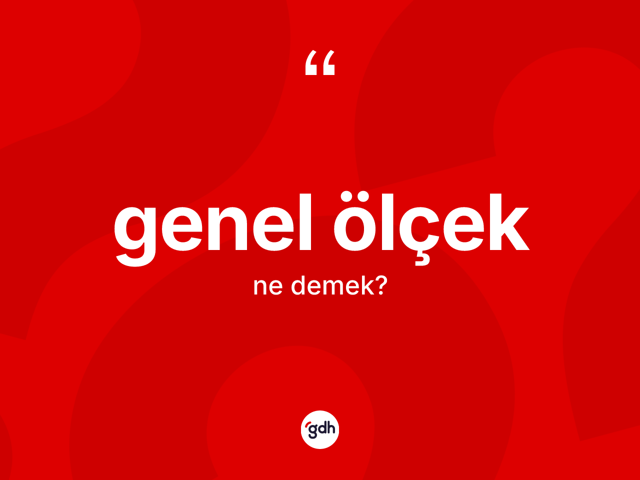 Genel ölçek kelimesinin anlamı nedir? Genel ölçek kelimesinin özellikleri nelerdir?