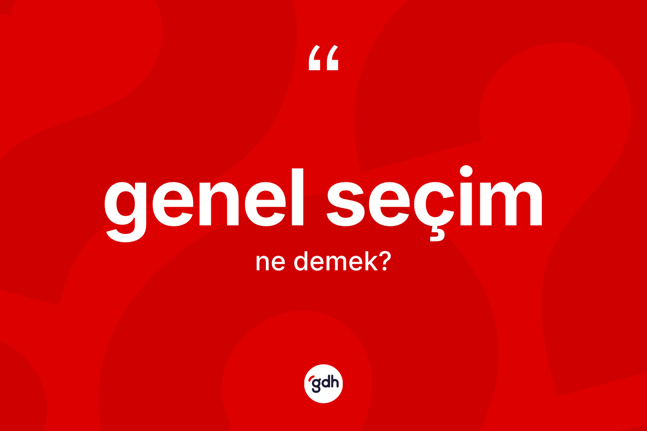 Genel seçim kelimesinin sözlükteki tanımı nedir? Genel seçim kelimesinin kaç farklı anlamı var?