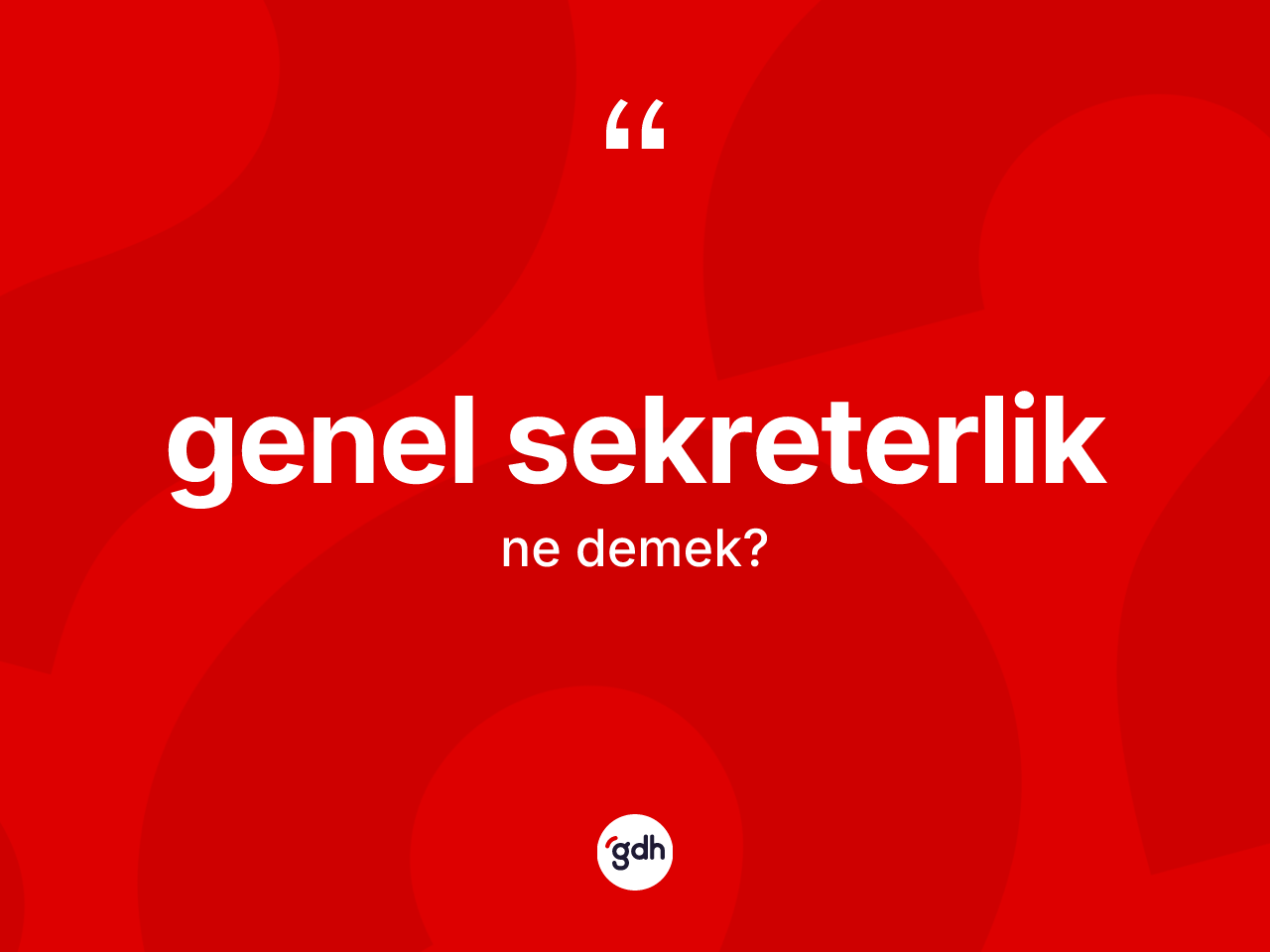 Genel sekreterlik ne anlama gelir? Genel sekreterlik kelimesinin TDK anlamı nedir?
