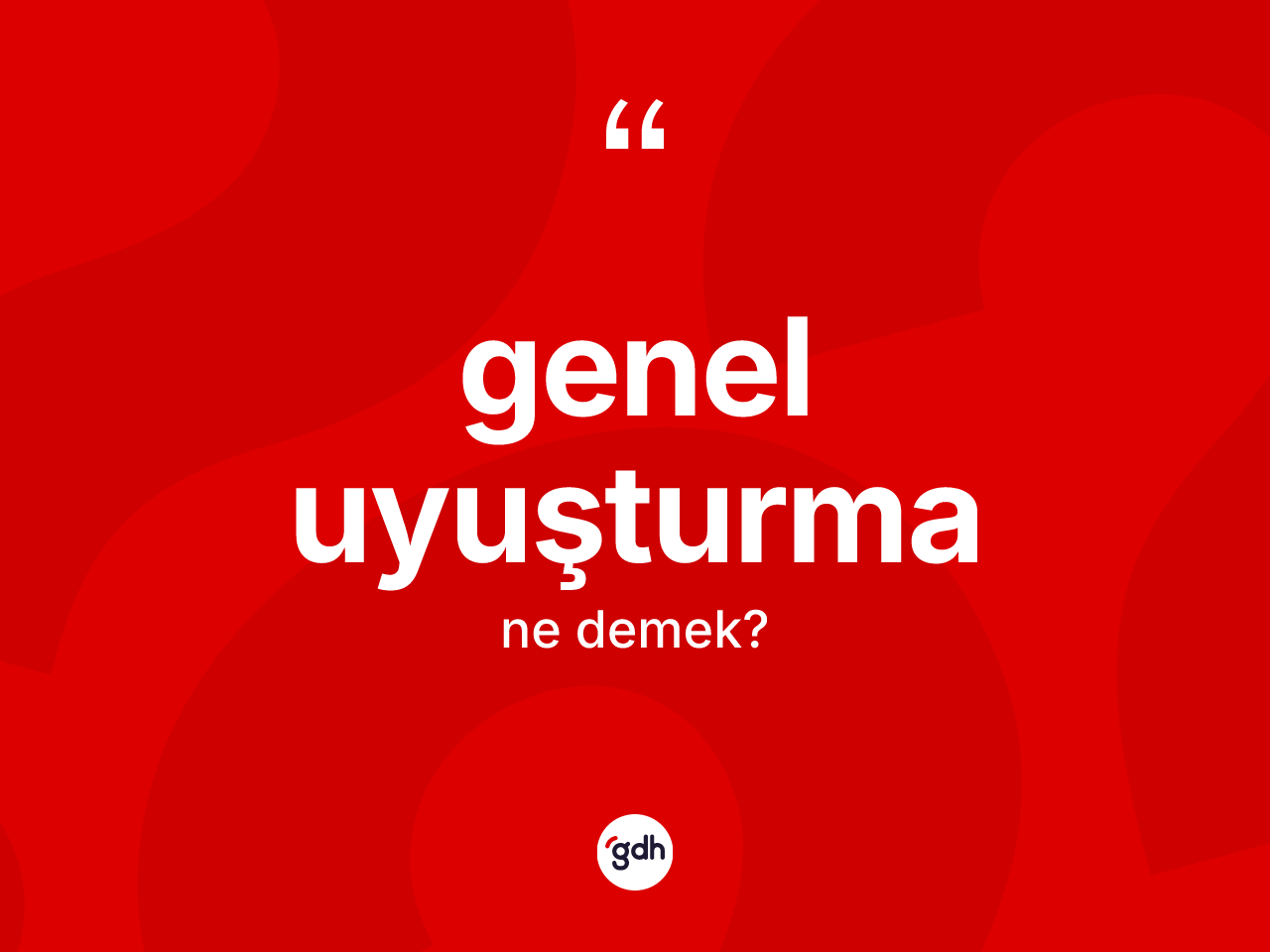 Genel uyuşturma kelimesi nedir? Genel uyuşturmanın TDK'ya göre anlamı nedir?