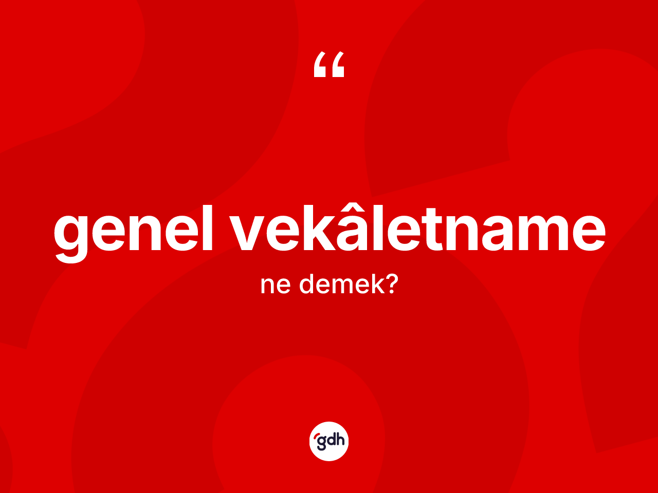 Genel vekâletname kelimesi ne anlama gelir? Genel vekâletnamenin TDK'ya göre anlamı nedir?