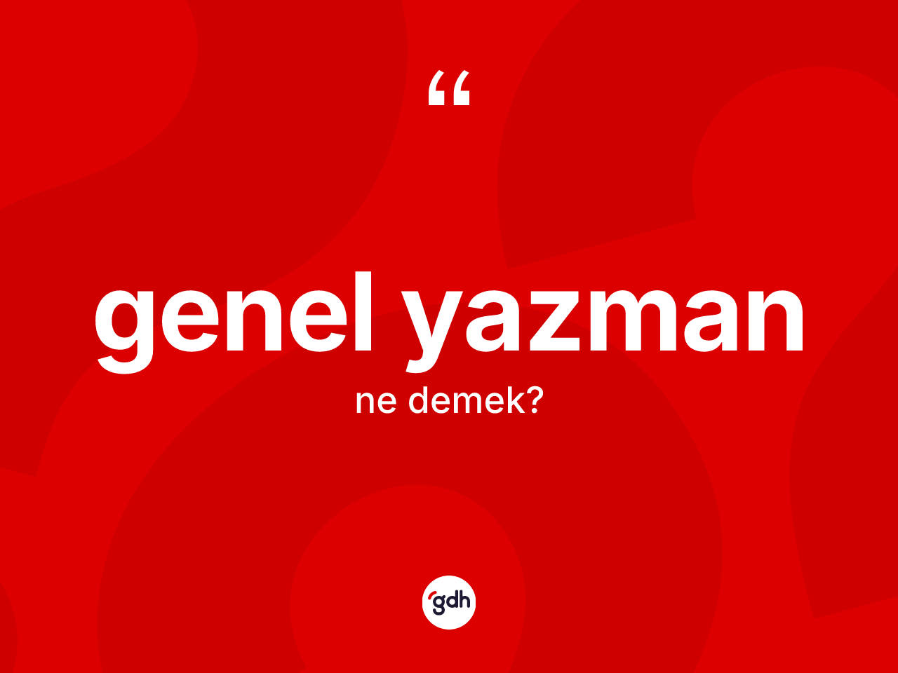 Genel yazman kelimesinin sözlükteki tanımı nedir? Genel yazmanın halk arasındaki kullanımı nasıldır?