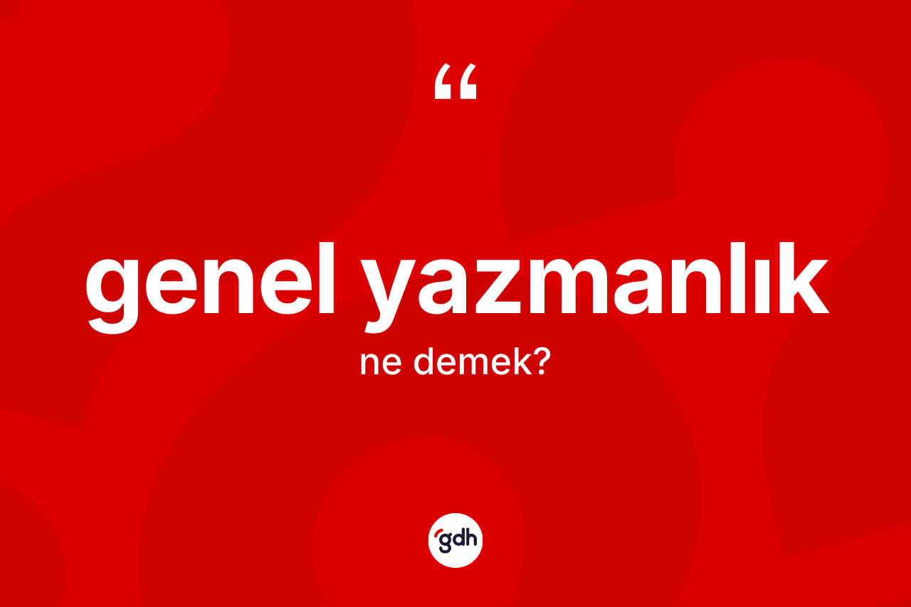 Genel yazmanlık kelimesinin tanımı nedir?