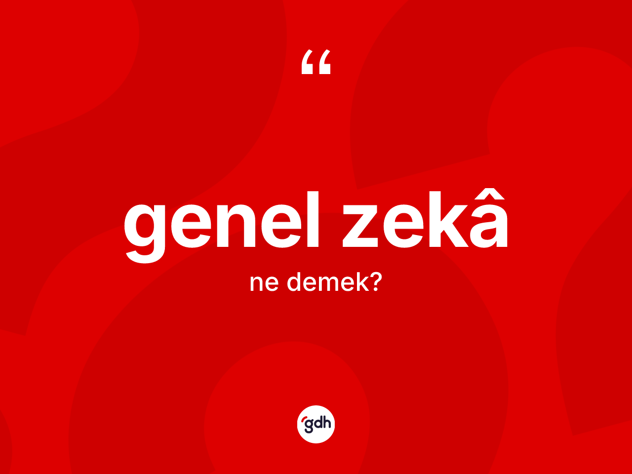 Genel zekâ kelimesinin anlamı nedir? Genel zekâin kısaca tanımı nedir?