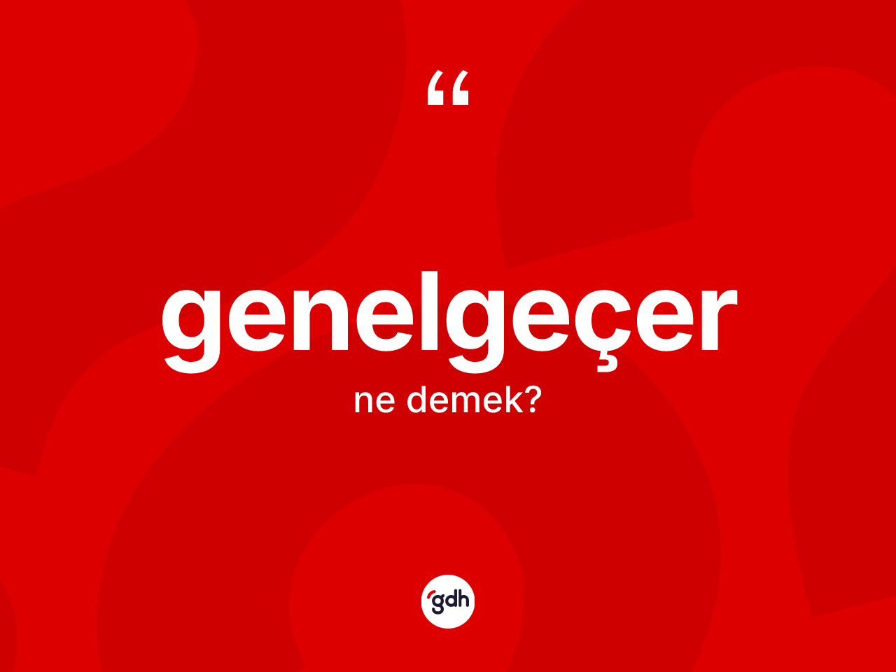 Genelgeçer kelimesinin tanımı nedir? Genelgeçerin sözlükteki anlamı nedir?