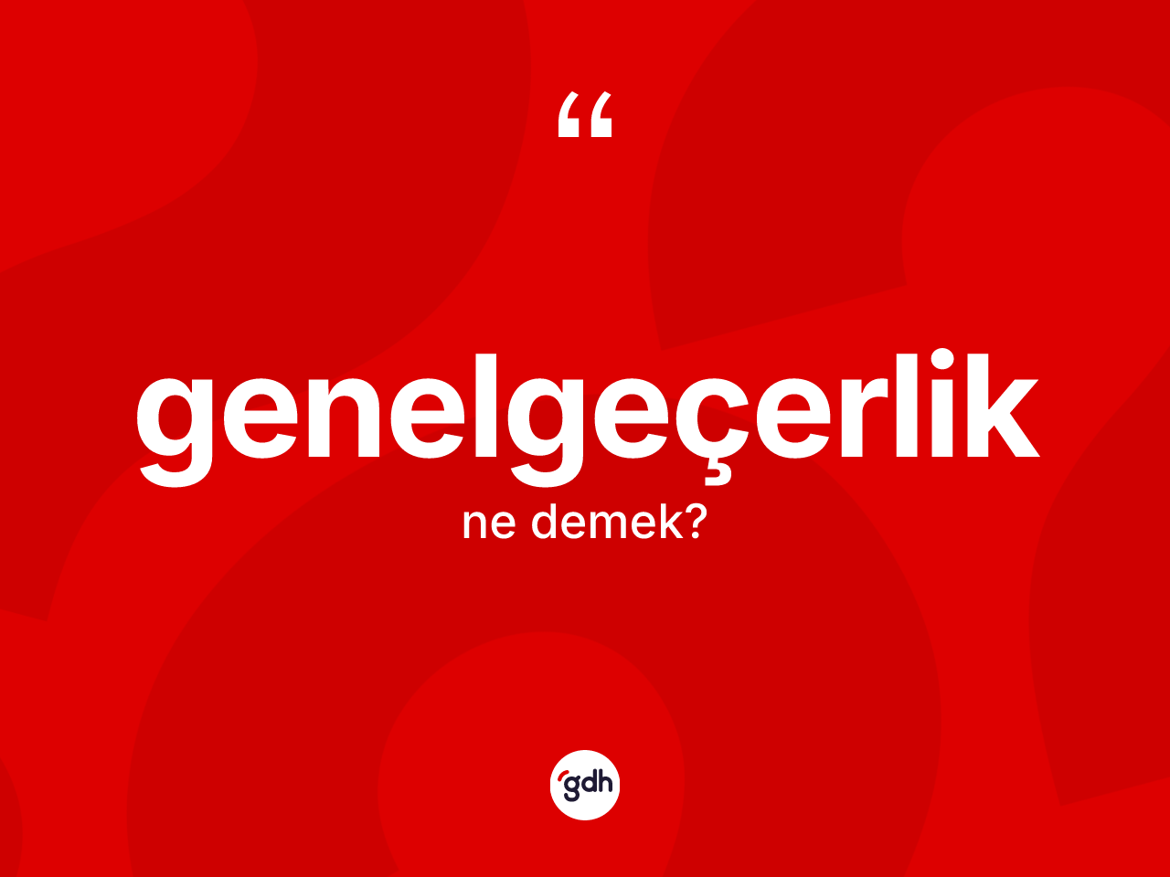 Genelgeçerlik kelimesinin tanımı nedir? Genelgeçerliğin TDK'ya göre anlamı nedir?
