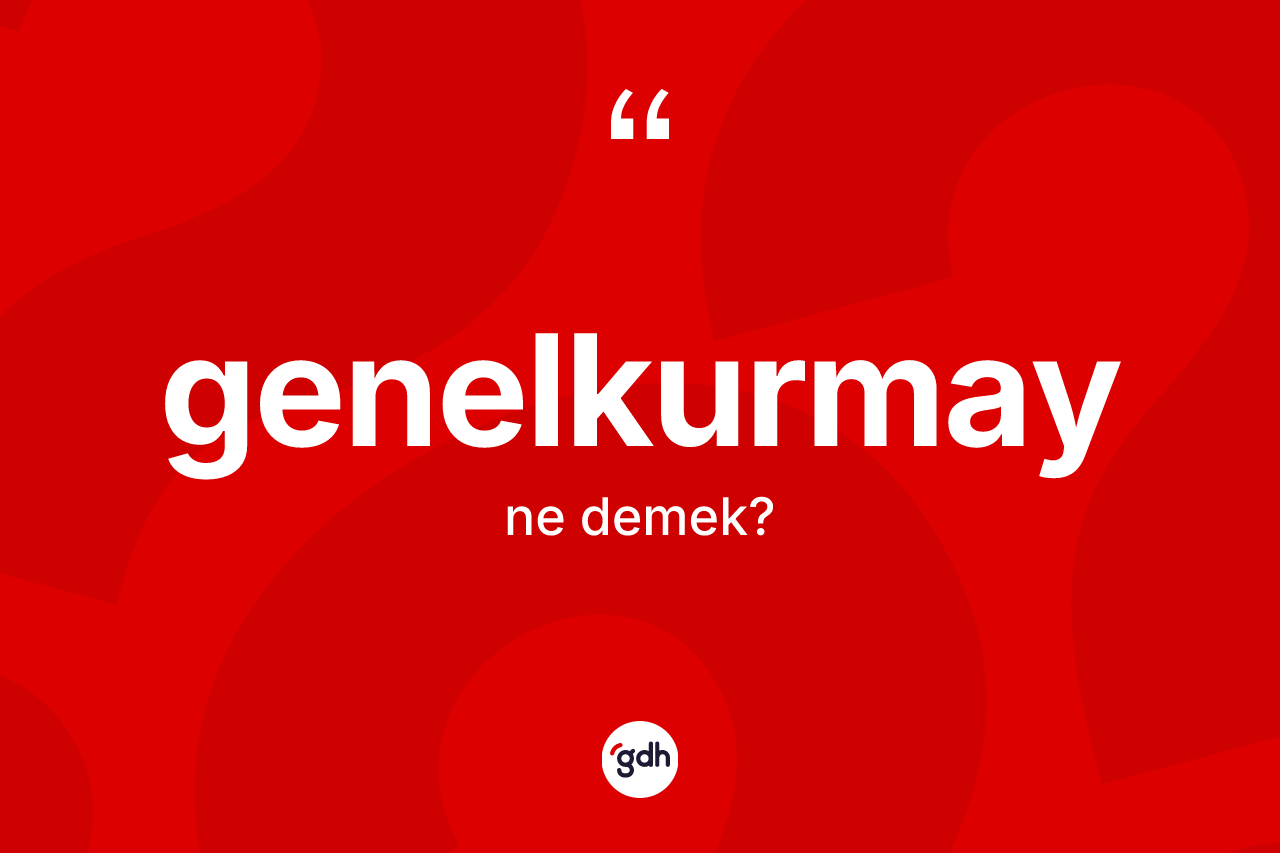 Genelkurmay kelimesi ne anlama gelir?