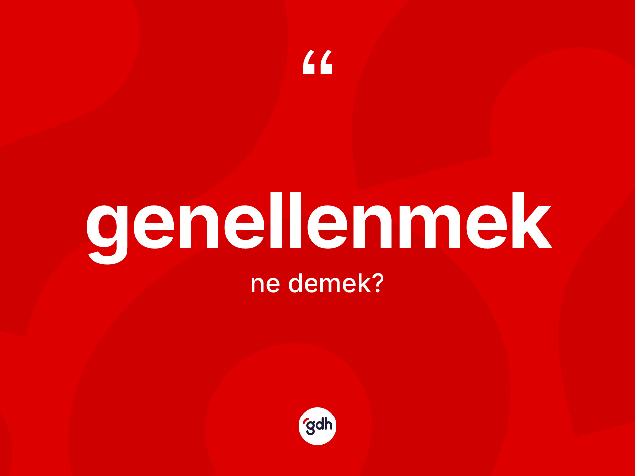 Genellenmek kelimesi ne anlama gelir? Genellenmeğin sözlükteki anlamı nedir?