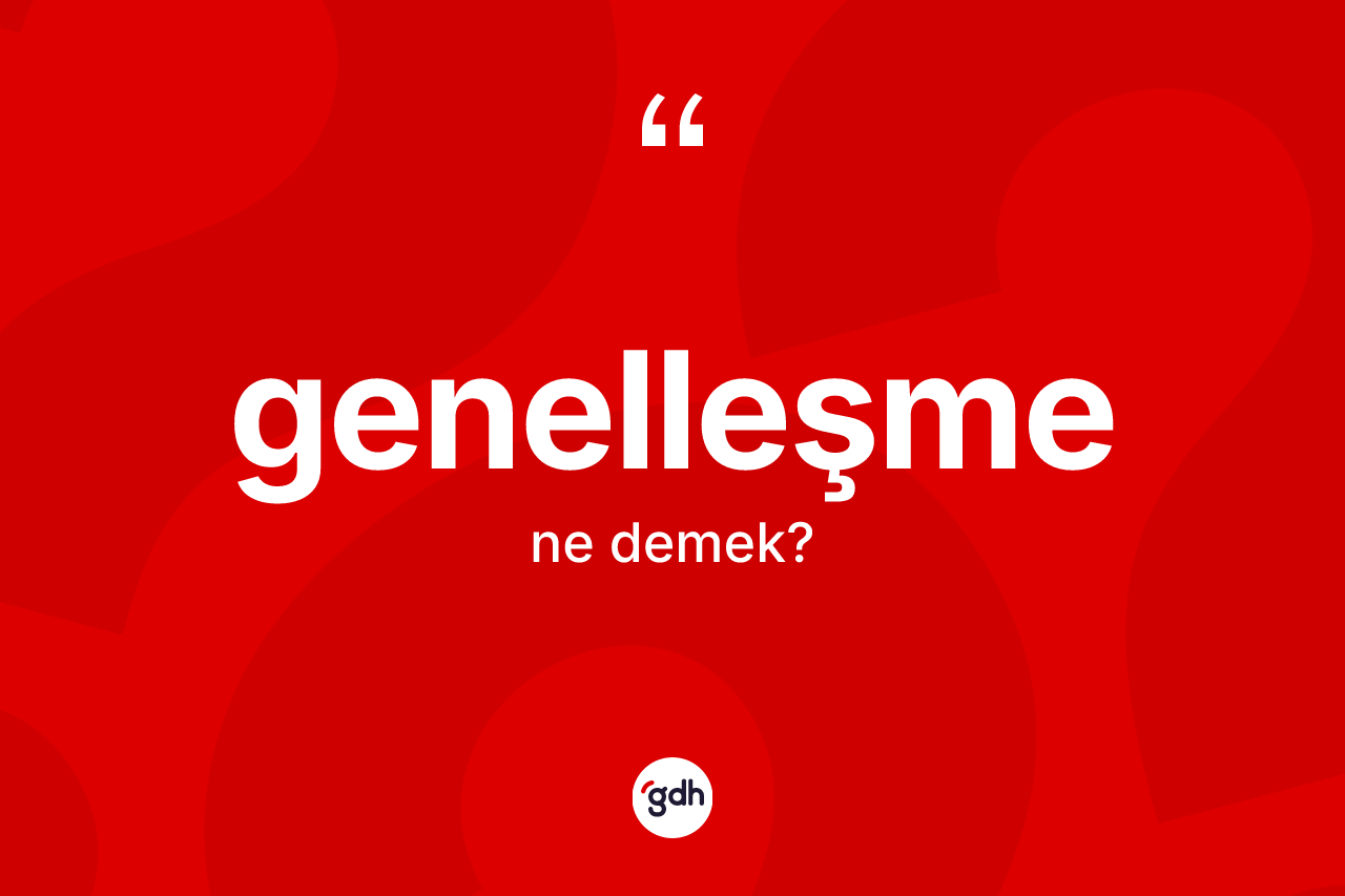Genelleşme ne demek?
