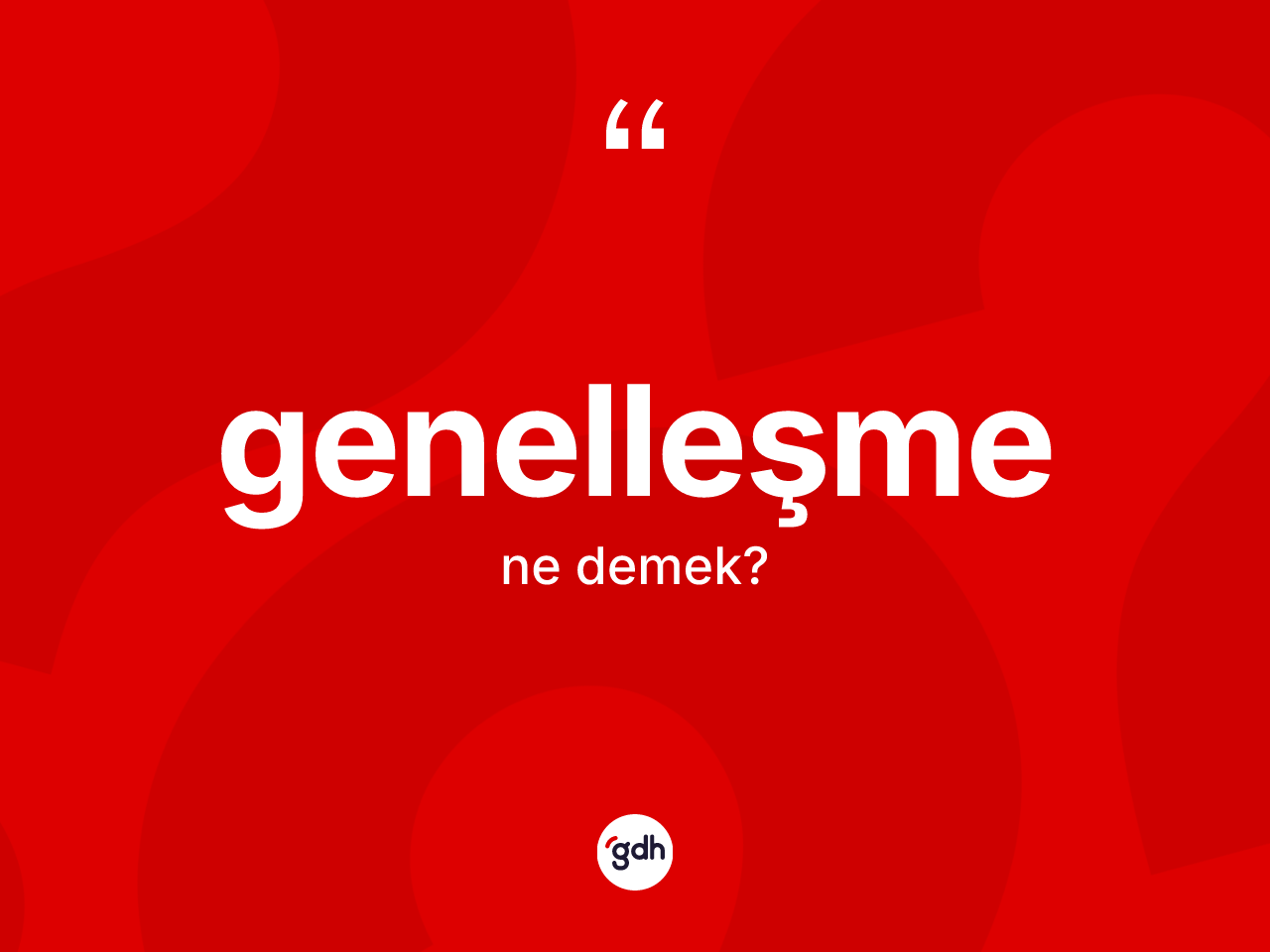 Genelleşme ne demek? Genelleşme kelimesinin TDK anlamı nedir?