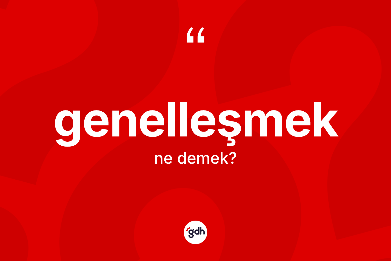 Genelleşmek kelimesinin anlamı nedir?