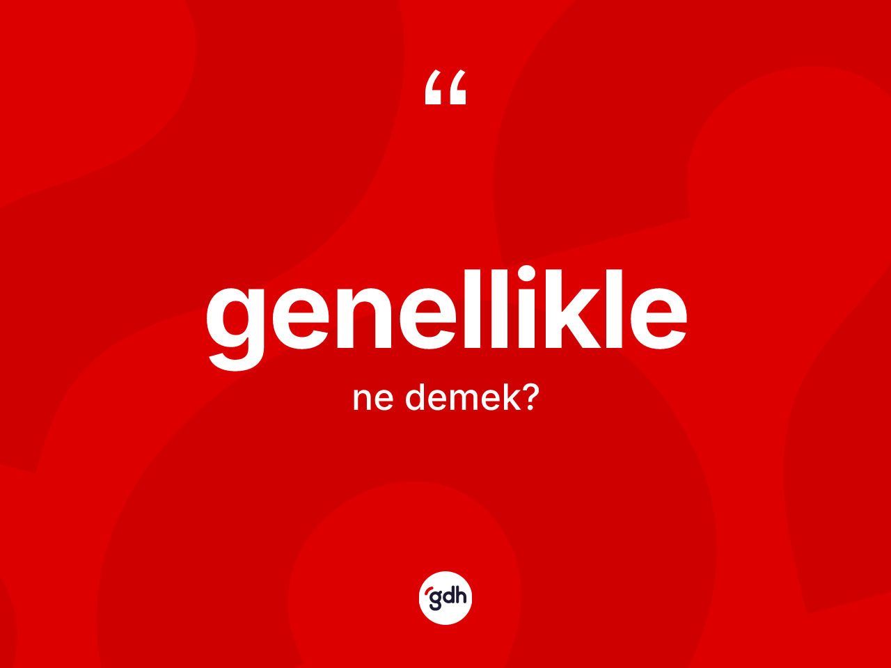 Genellikle kelimesinin tanımı nedir? Genelliklenin kısaca tanımı nedir?