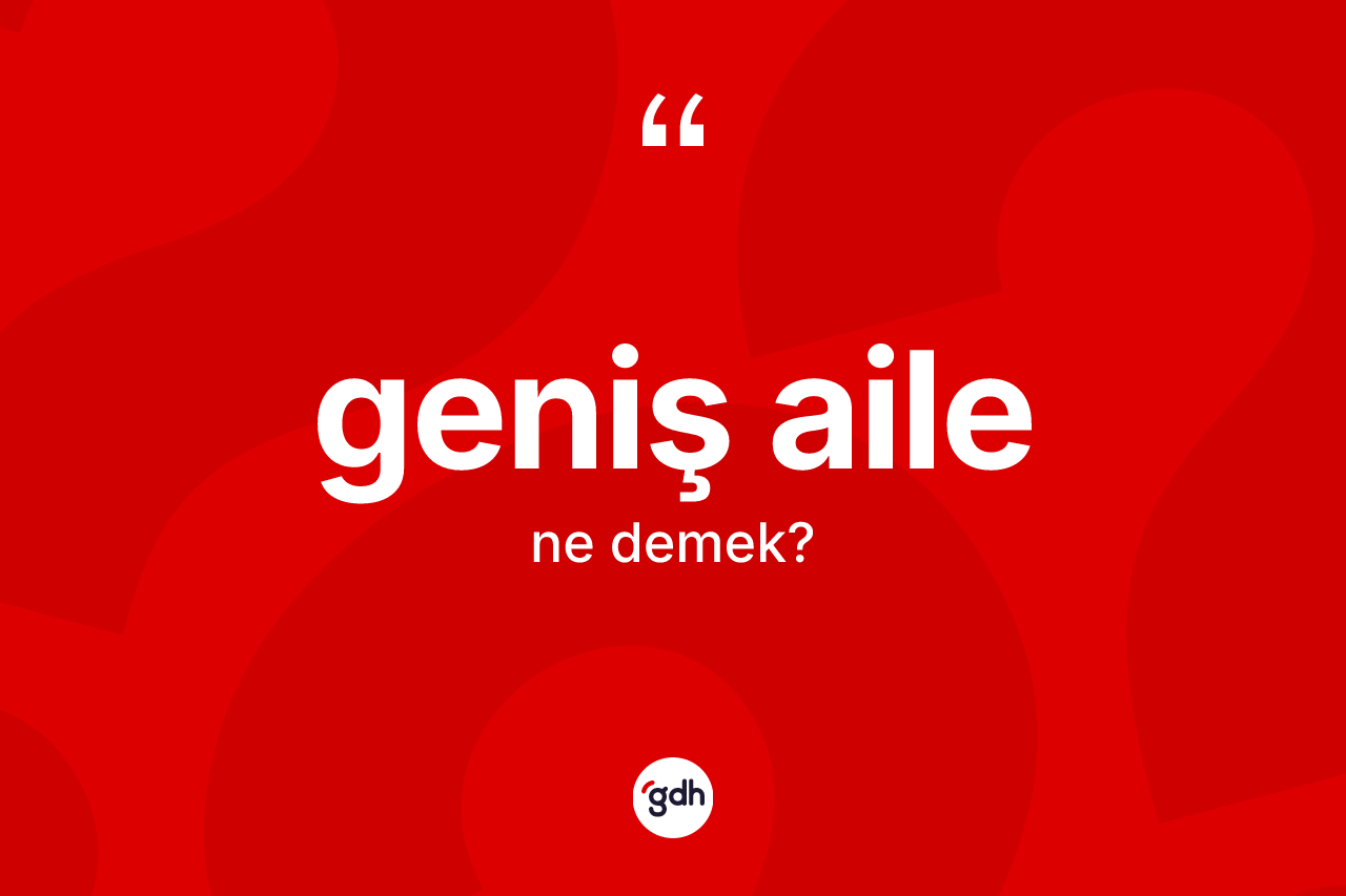 Geniş aile kelimesinin sözlükteki tanımı nedir?
