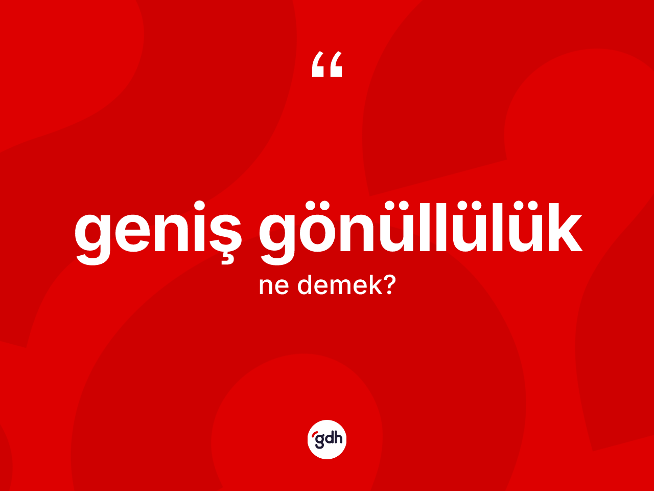 Geniş gönüllülük kelimesi ne anlama gelir? Geniş gönüllülük kelimesinin kaç farklı anlamı var?