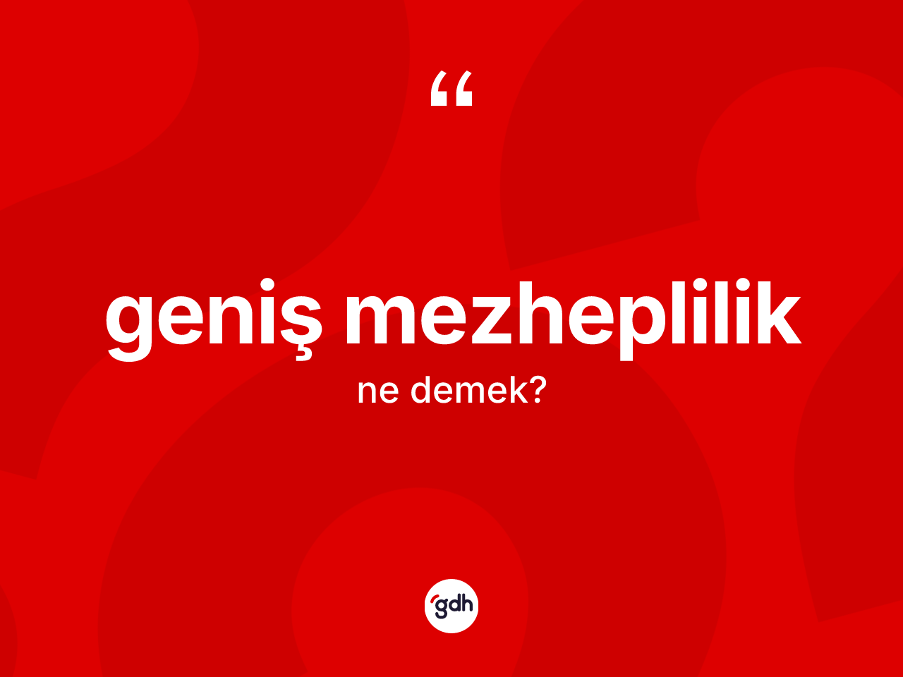 Geniş mezheplilik ne anlama gelir? Geniş mezhepliliğin TDK'ya göre anlamı nedir?