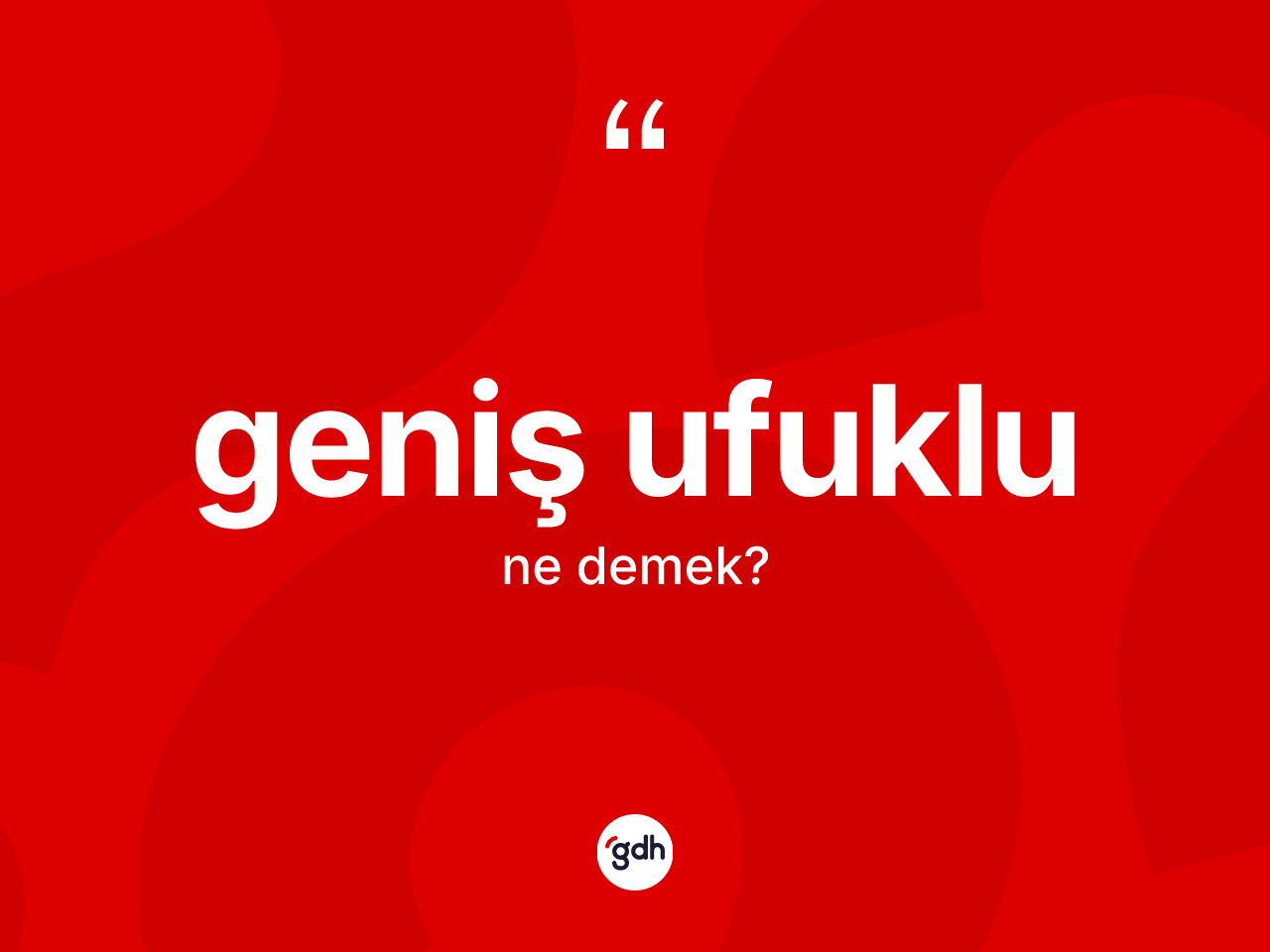Geniş ufuklu kelimesinin sözlükteki tanımı nedir? Geniş ufuklunun halk arasındaki kullanımı nasıldır?
